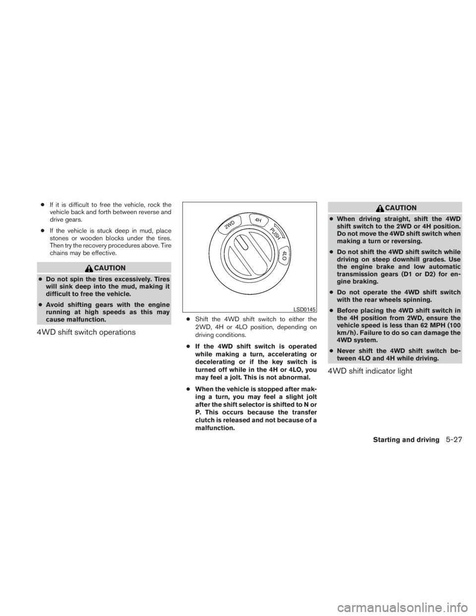 NISSAN TITAN 2011 Owners Manual ●If it is difficult to free the vehicle, rock the
vehicle back and forth between reverse and
drive gears.
● If the vehicle is stuck deep in mud, place
stones or wooden blocks under the tires.
Then NISSAN TITAN 2011 Owners Manual ●If it is difficult to free the vehicle, rock the
vehicle back and forth between reverse and
drive gears.
● If the vehicle is stuck deep in mud, place
stones or wooden blocks under the tires.
Then