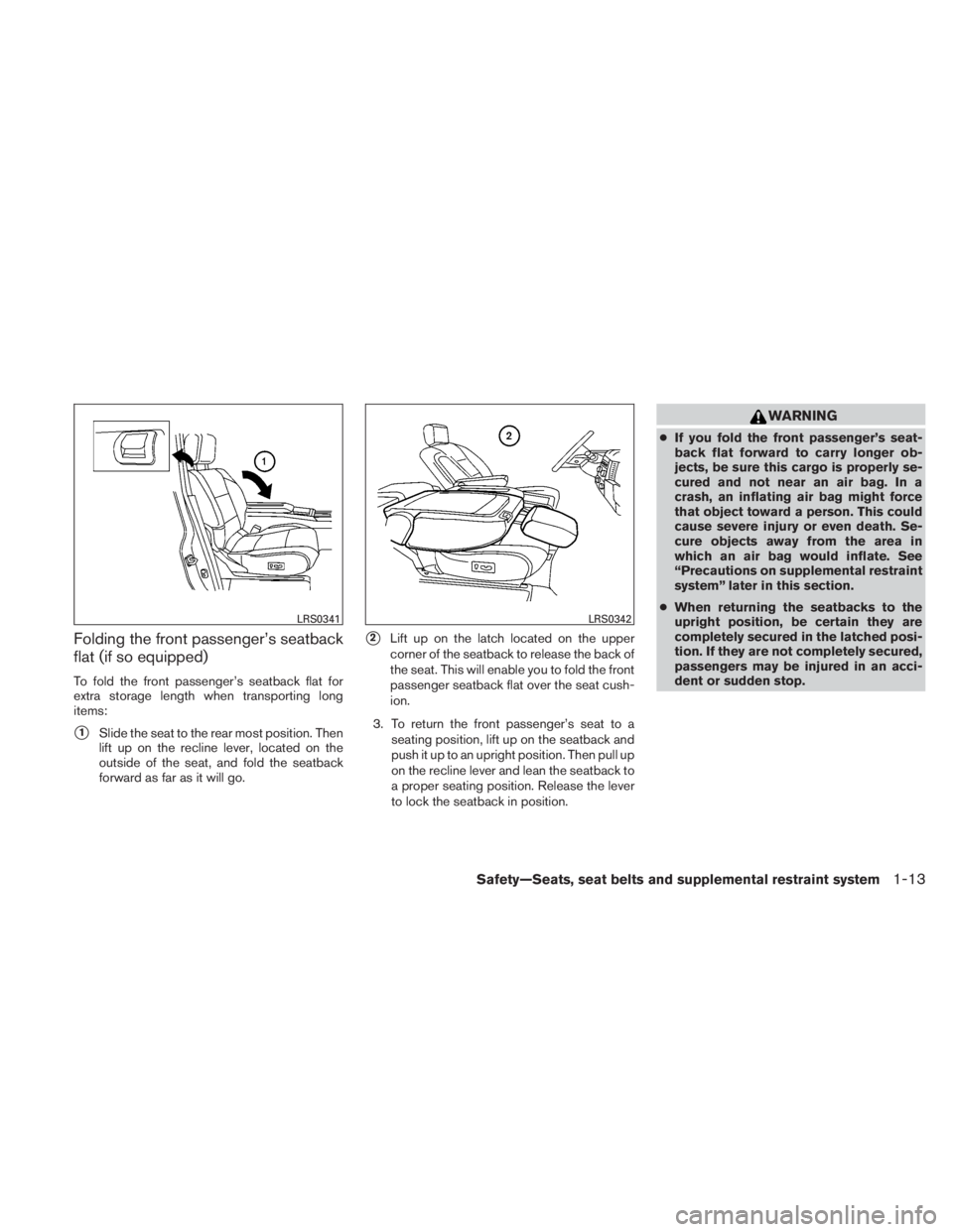 NISSAN TITAN 2011 Owners Manual Folding the front passenger’s seatback
flat (if so equipped)
To fold the front passenger’s seatback flat for
extra storage length when transporting long
items:
1Slide the seat to the rear most po
