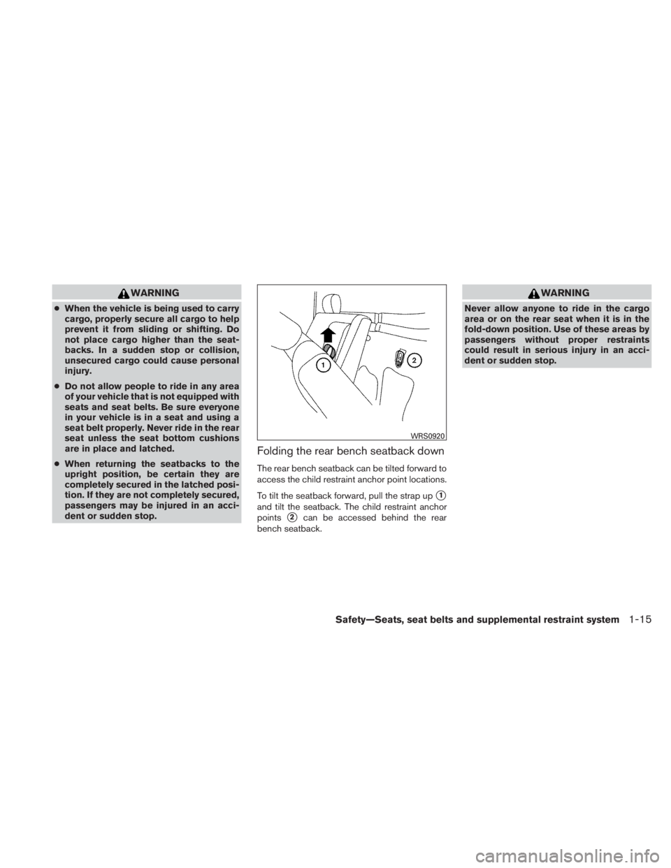 NISSAN TITAN 2011 Owners Guide WARNING
●When the vehicle is being used to carry
cargo, properly secure all cargo to help
prevent it from sliding or shifting. Do
not place cargo higher than the seat-
backs. In a sudden stop or col