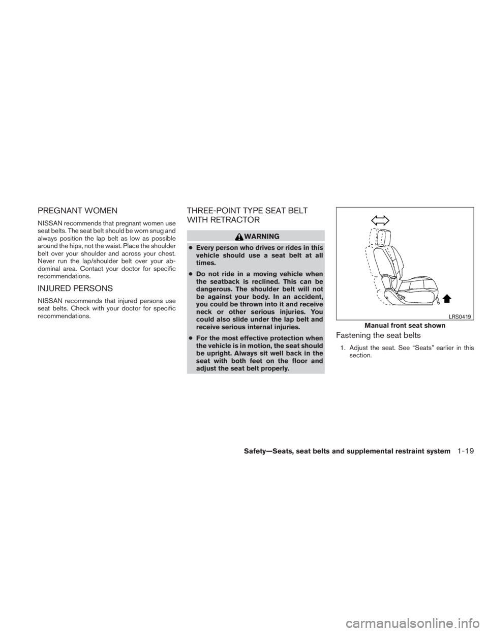 NISSAN TITAN 2011 Owners Guide PREGNANT WOMEN
NISSAN recommends that pregnant women use
seat belts. The seat belt should be worn snug and
always position the lap belt as low as possible
around the hips, not the waist. Place the sho