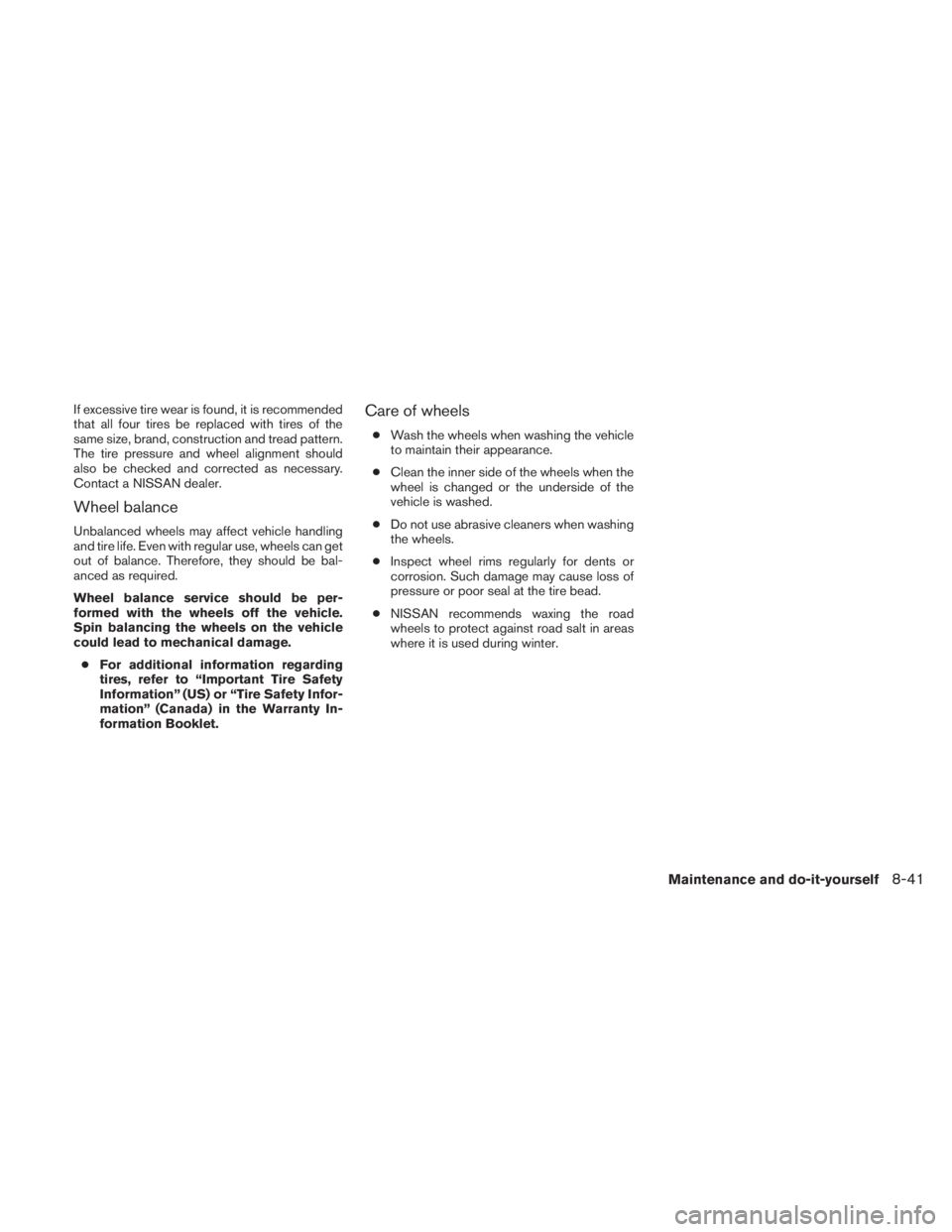 NISSAN TITAN 2011  Owners Manual If excessive tire wear is found, it is recommended
that all four tires be replaced with tires of the
same size, brand, construction and tread pattern.
The tire pressure and wheel alignment should
also