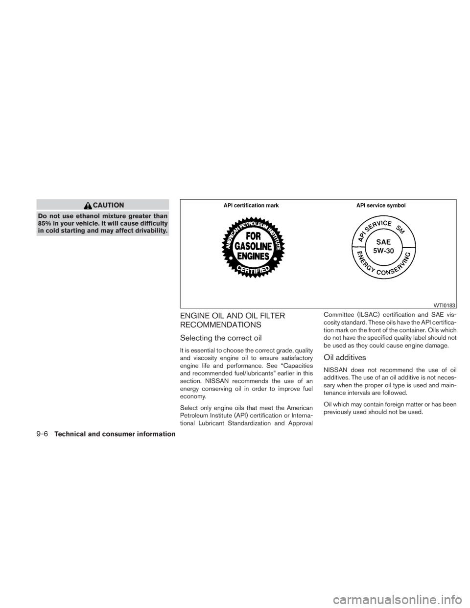 NISSAN TITAN 2011 Owners Manual CAUTION
Do not use ethanol mixture greater than
85% in your vehicle. It will cause difficulty
in cold starting and may affect drivability.
ENGINE OIL AND OIL FILTER
RECOMMENDATIONS
Selecting the corre NISSAN TITAN 2011 Owners Manual CAUTION
Do not use ethanol mixture greater than
85% in your vehicle. It will cause difficulty
in cold starting and may affect drivability.
ENGINE OIL AND OIL FILTER
RECOMMENDATIONS
Selecting the corre