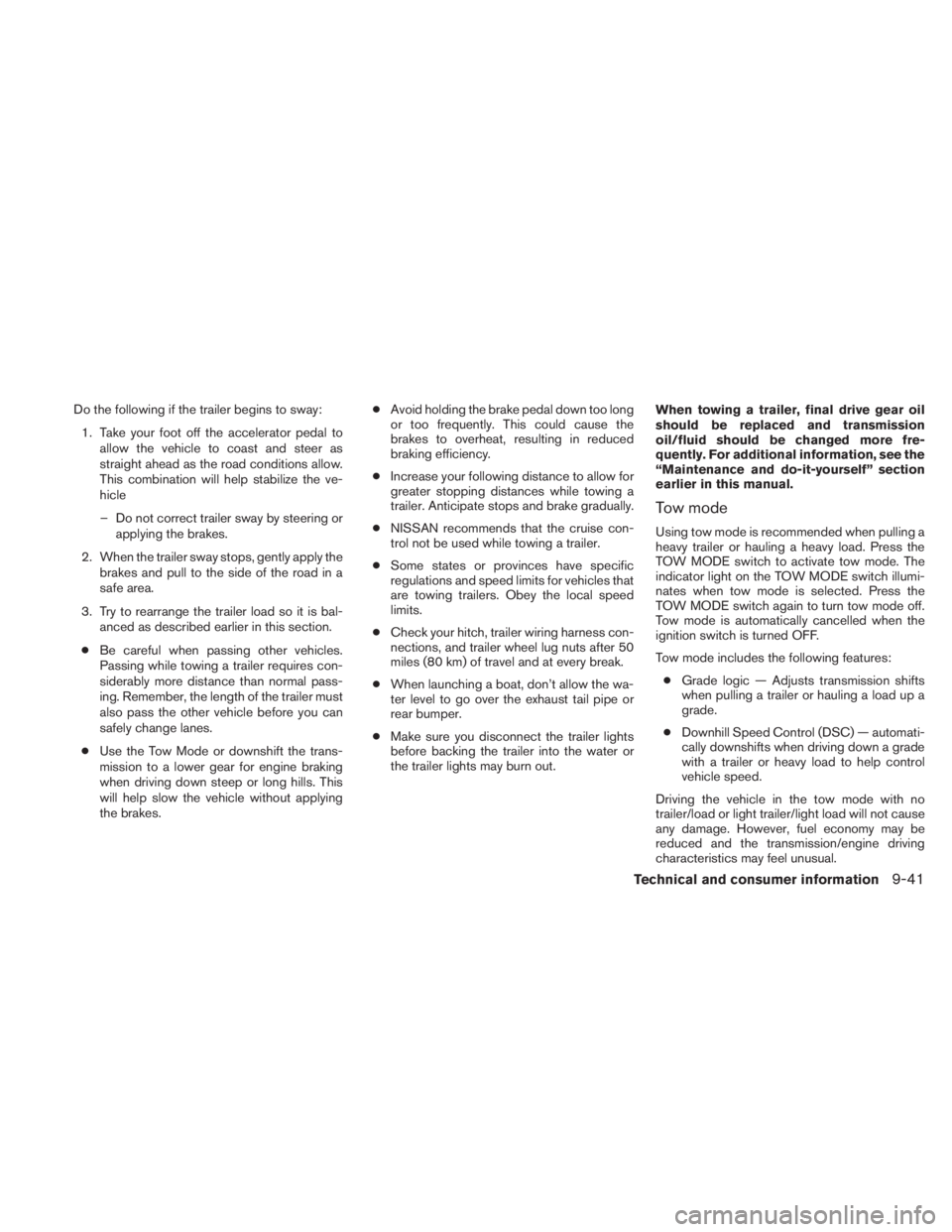 NISSAN TITAN 2011 Owners Manual Do the following if the trailer begins to sway:1. Take your foot off the accelerator pedal to allow the vehicle to coast and steer as
straight ahead as the road conditions allow.
This combination will NISSAN TITAN 2011 Owners Manual Do the following if the trailer begins to sway:1. Take your foot off the accelerator pedal to allow the vehicle to coast and steer as
straight ahead as the road conditions allow.
This combination will