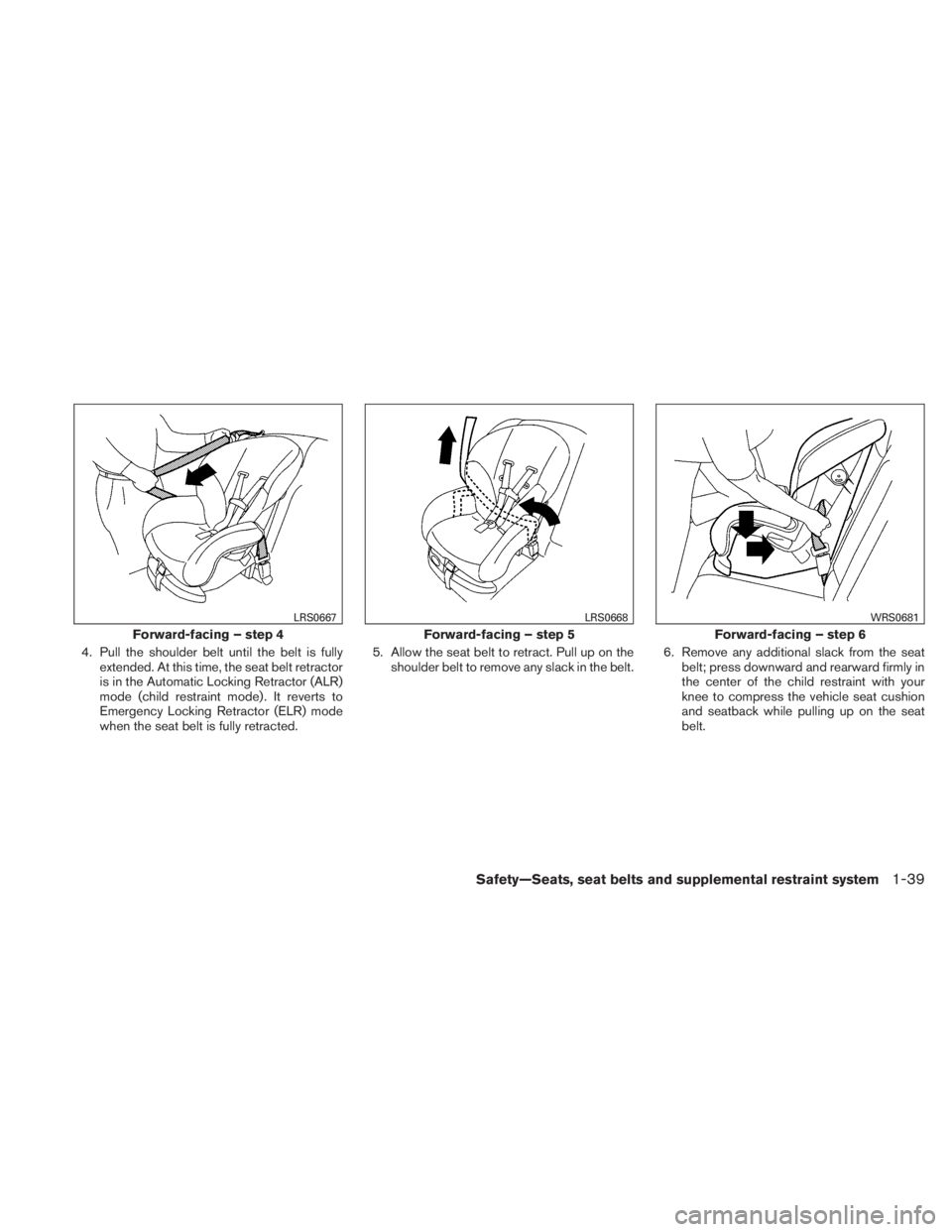 NISSAN TITAN 2011 Workshop Manual 4. Pull the shoulder belt until the belt is fullyextended. At this time, the seat belt retractor
is in the Automatic Locking Retractor (ALR)
mode (child restraint mode) . It reverts to
Emergency Locki