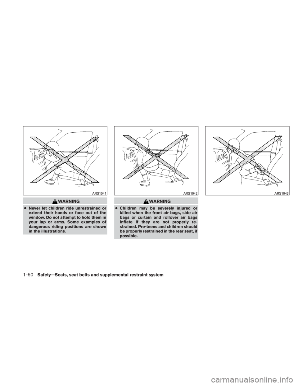 NISSAN TITAN 2011 Repair Manual WARNING
●Never let children ride unrestrained or
extend their hands or face out of the
window. Do not attempt to hold them in
your lap or arms. Some examples of
dangerous riding positions are shown
