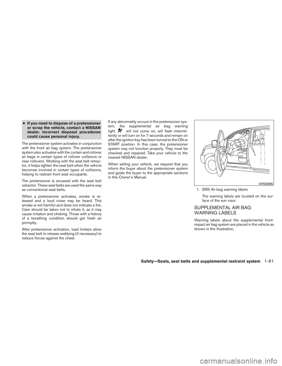 NISSAN TITAN 2011 Manual PDF ●If you need to dispose of a pretensioner
or scrap the vehicle, contact a NISSAN
dealer. Incorrect disposal procedures
could cause personal injury.
The pretensioner system activates in conjunction
w