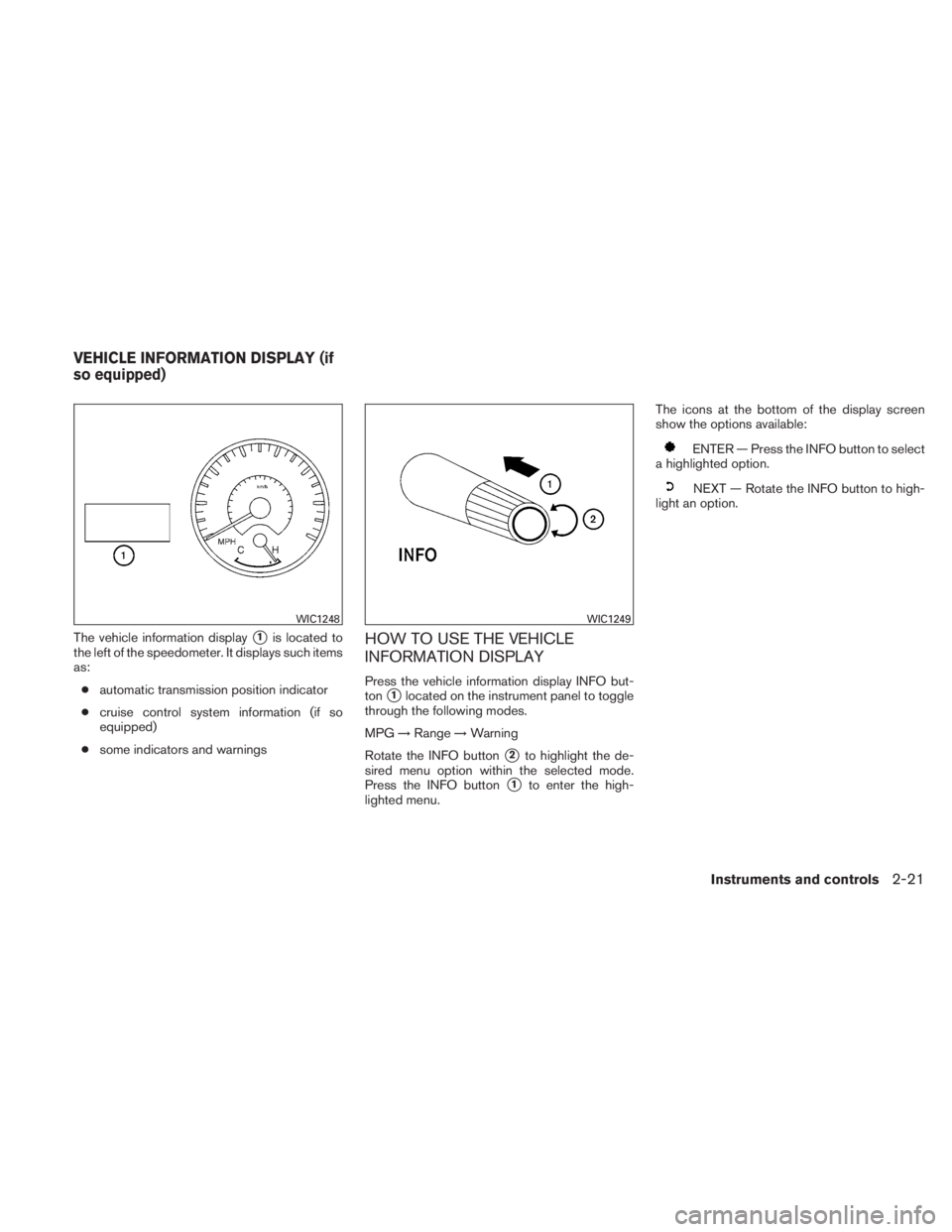 NISSAN TITAN 2010  Owners Manual The vehicle information display1is located to
the left of the speedometer. It displays such items
as:
● automatic transmission position indicator
● cruise control system information (if so
equipp