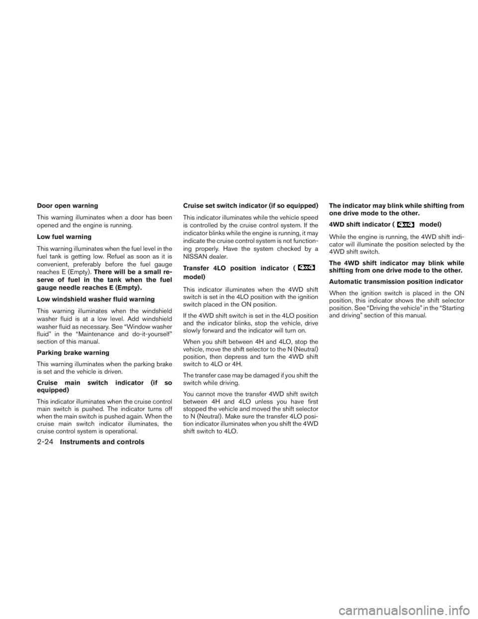 NISSAN TITAN 2010  Owners Manual Door open warning
This warning illuminates when a door has been
opened and the engine is running.
Low fuel warning
This warning illuminates when the fuel level in the
fuel tank is getting low. Refuel 