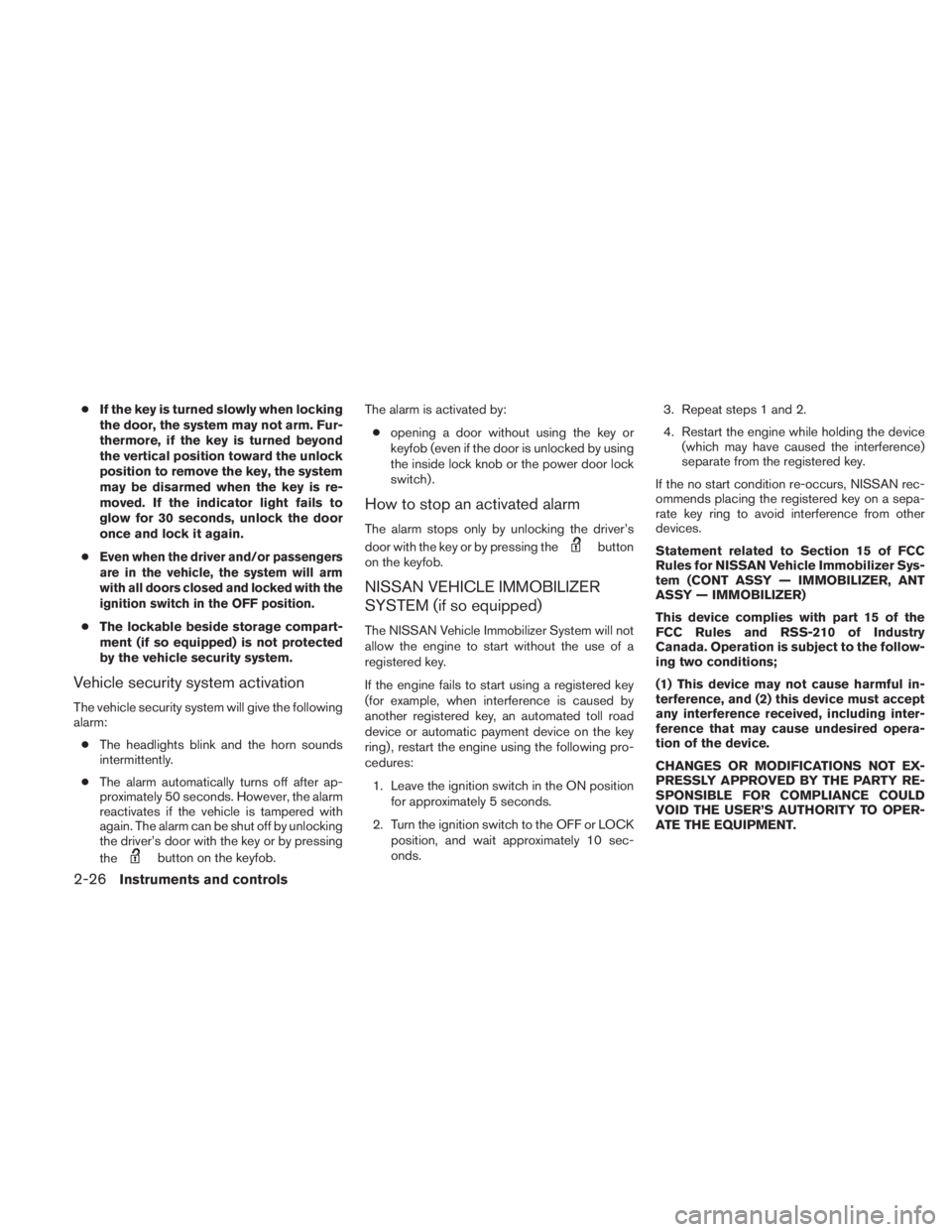 NISSAN TITAN 2010  Owners Manual ●If the key is turned slowly when locking
the door, the system may not arm. Fur-
thermore, if the key is turned beyond
the vertical position toward the unlock
position to remove the key, the system
