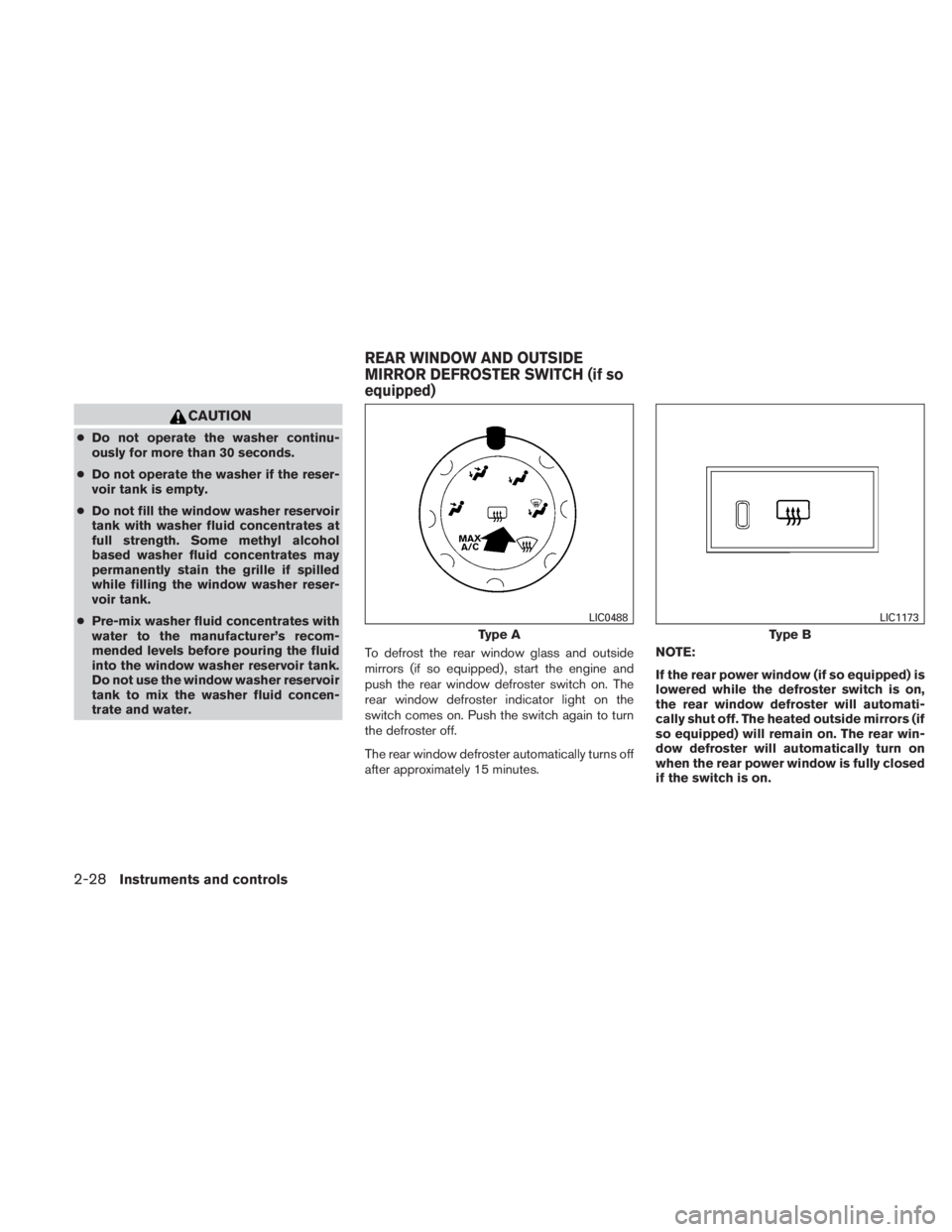 NISSAN TITAN 2010  Owners Manual CAUTION
●Do not operate the washer continu-
ously for more than 30 seconds.
● Do not operate the washer if the reser-
voir tank is empty.
● Do not fill the window washer reservoir
tank with wash