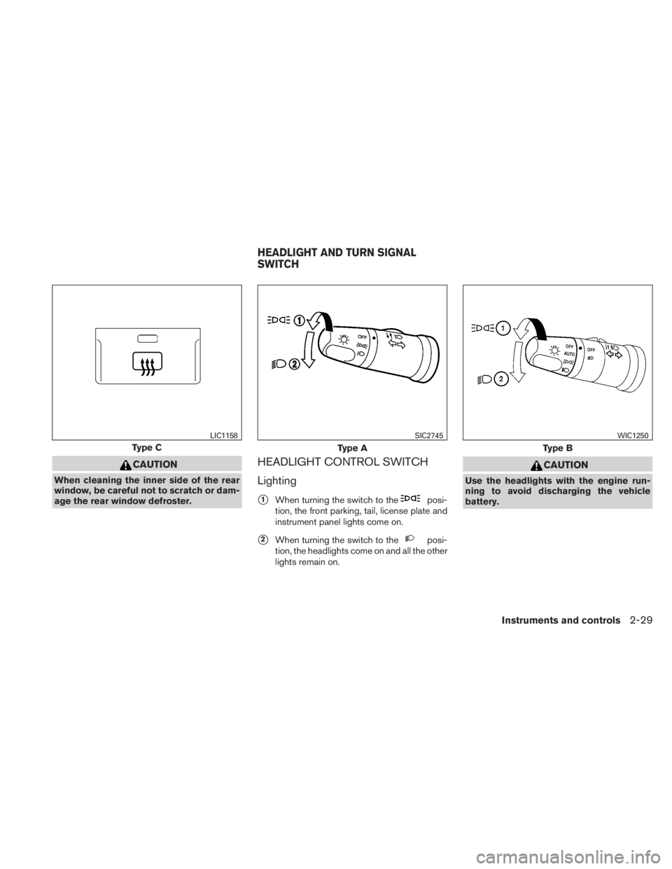 NISSAN TITAN 2010  Owners Manual CAUTION
When cleaning the inner side of the rear
window, be careful not to scratch or dam-
age the rear window defroster.
HEADLIGHT CONTROL SWITCH
Lighting
1When turning the switch to the 