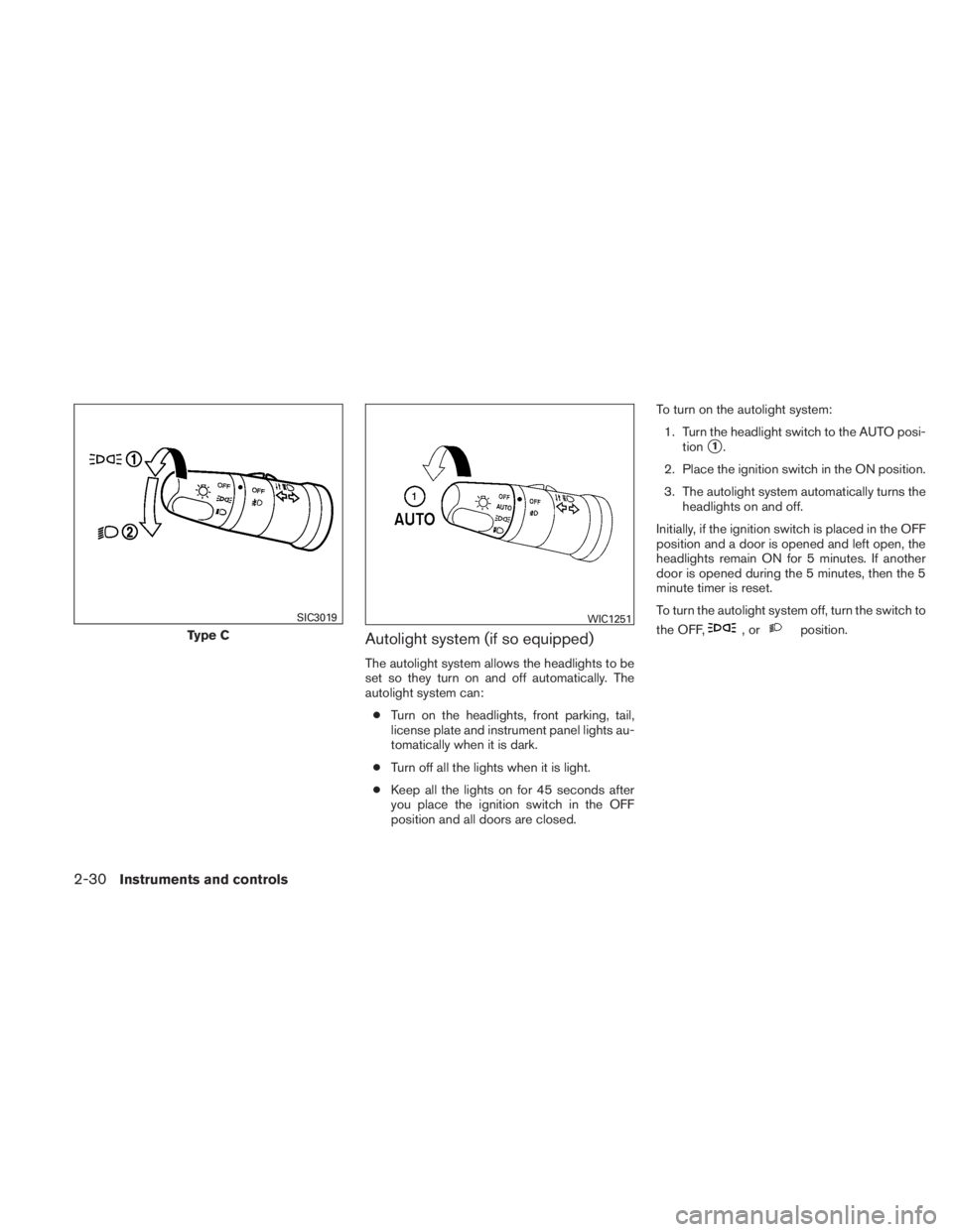 NISSAN TITAN 2010  Owners Manual Autolight system (if so equipped)
The autolight system allows the headlights to be
set so they turn on and off automatically. The
autolight system can:● Turn on the headlights, front parking, tail,
