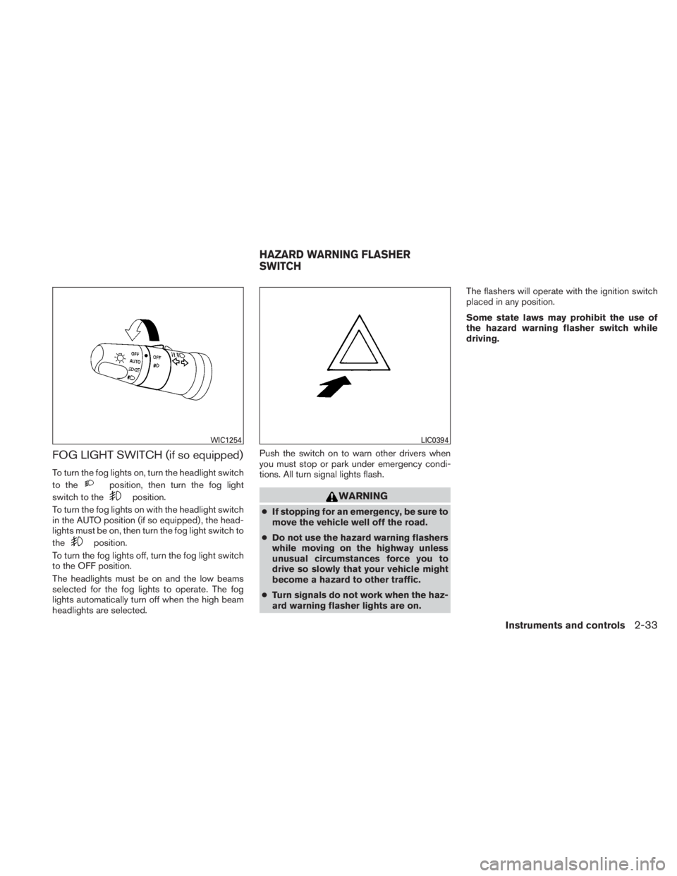 NISSAN TITAN 2010  Owners Manual FOG LIGHT SWITCH (if so equipped)
To turn the fog lights on, turn the headlight switch
to the 