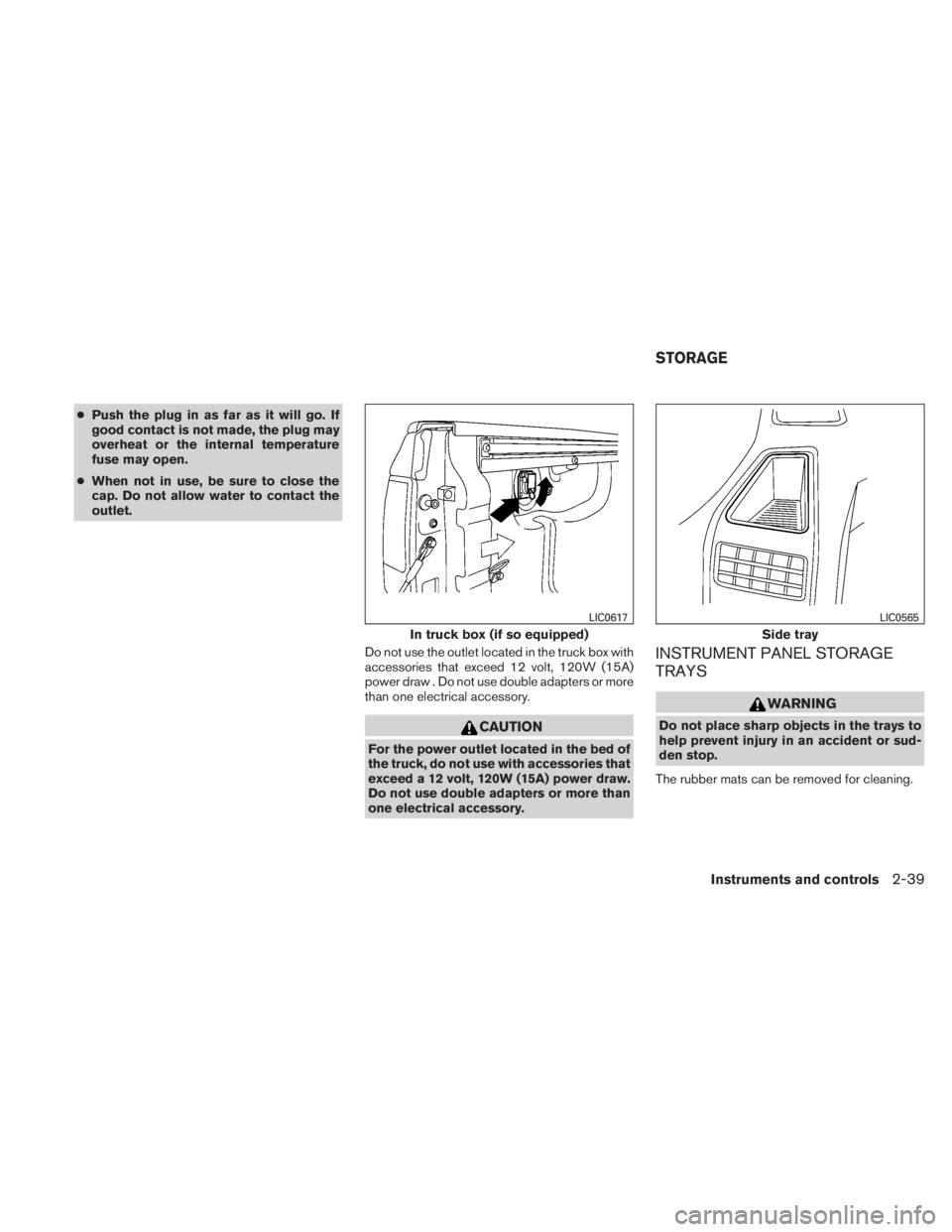 NISSAN TITAN 2010  Owners Manual ●Push the plug in as far as it will go. If
good contact is not made, the plug may
overheat or the internal temperature
fuse may open.
● When not in use, be sure to close the
cap. Do not allow wate