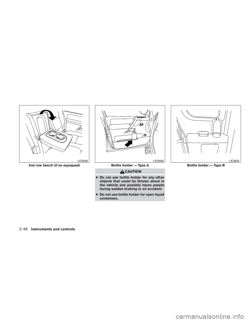 NISSAN TITAN 2010  Owners Manual CAUTION
●Do not use bottle holder for any other
objects that could be thrown about in
the vehicle and possibly injure people
during sudden braking or an accident.
● Do not use bottle holder for op