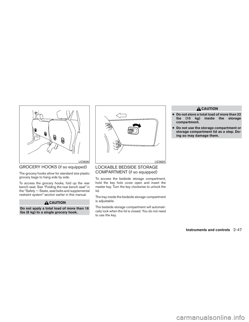 NISSAN TITAN 2010  Owners Manual GROCERY HOOKS (if so equipped)
The grocery hooks allow for standard size plastic
grocery bags to hang side by side.
To access the grocery hooks, fold up the rear
bench seat. See “Folding the rear be