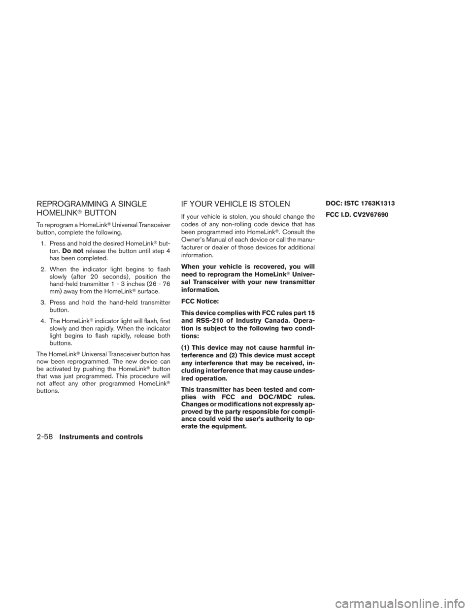 NISSAN TITAN 2010  Owners Manual REPROGRAMMING A SINGLE
HOMELINKBUTTON
To reprogram a HomeLink Universal Transceiver
button, complete the following.
1. Press and hold the desired HomeLink but-
ton. Do not release the button until 