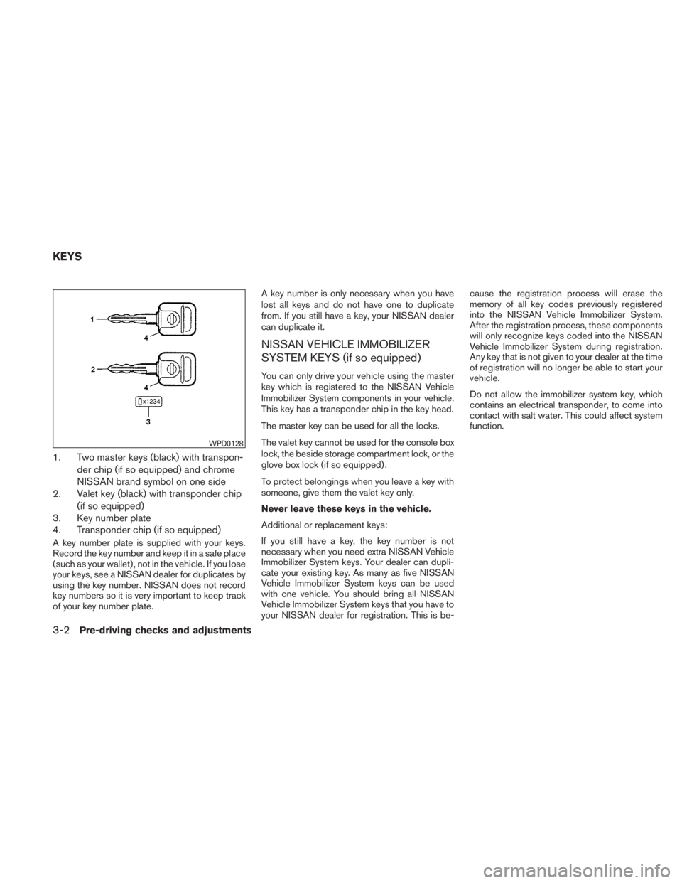 NISSAN TITAN 2010  Owners Manual 1. Two master keys (black) with transpon-der chip (if so equipped) and chrome
NISSAN brand symbol on one side
2. Valet key (black) with transponder chip
(if so equipped)
3. Key number plate
4. Transpo