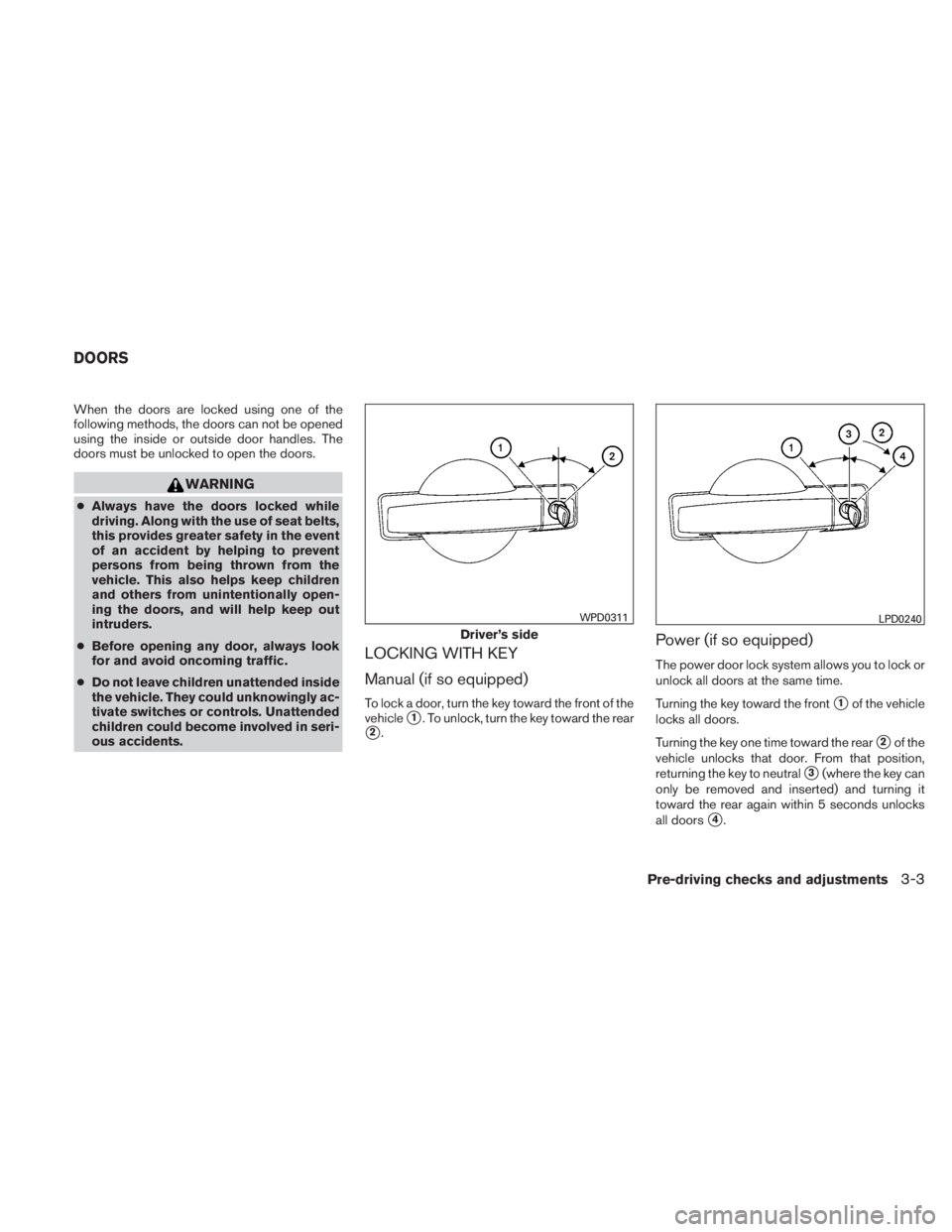 NISSAN TITAN 2010  Owners Manual When the doors are locked using one of the
following methods, the doors can not be opened
using the inside or outside door handles. The
doors must be unlocked to open the doors. 