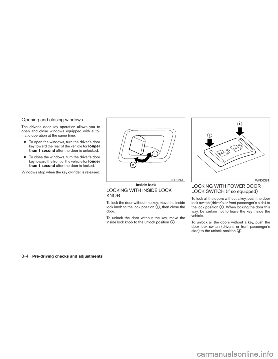 NISSAN TITAN 2010  Owners Manual Opening and closing windows
The driver’s door key operation allows you to
open and close windows equipped with auto-
matic operation at the same time.● To open the windows, turn the driver’s doo