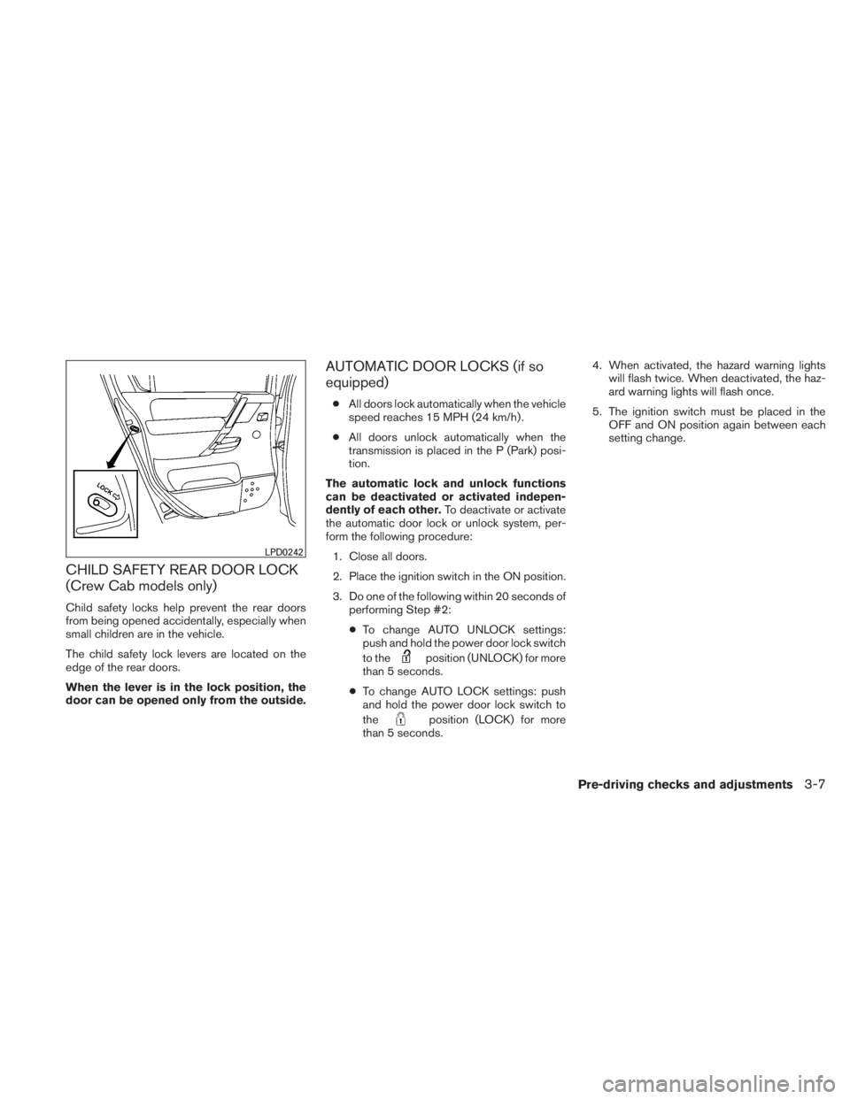 NISSAN TITAN 2010  Owners Manual CHILD SAFETY REAR DOOR LOCK
(Crew Cab models only)
Child safety locks help prevent the rear doors
from being opened accidentally, especially when
small children are in the vehicle.
The child safety lo