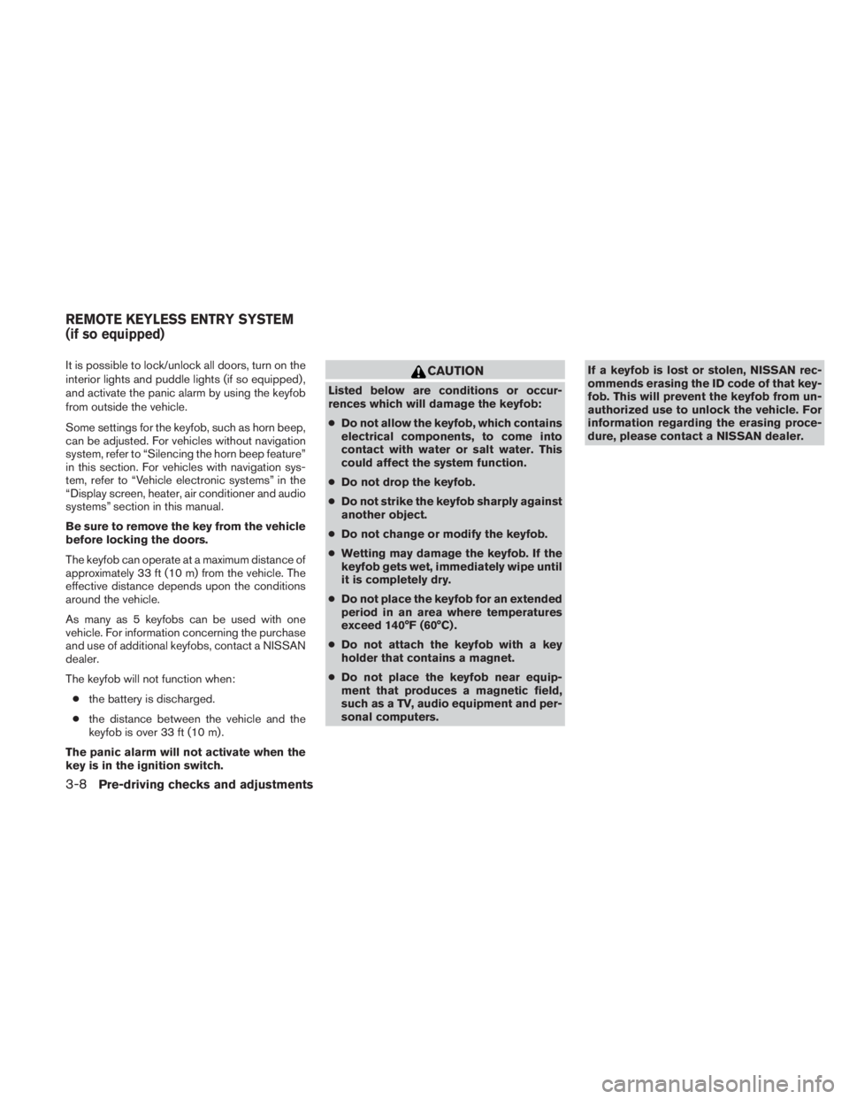NISSAN TITAN 2010  Owners Manual It is possible to lock/unlock all doors, turn on the
interior lights and puddle lights (if so equipped) ,
and activate the panic alarm by using the keyfob
from outside the vehicle.
Some settings for t