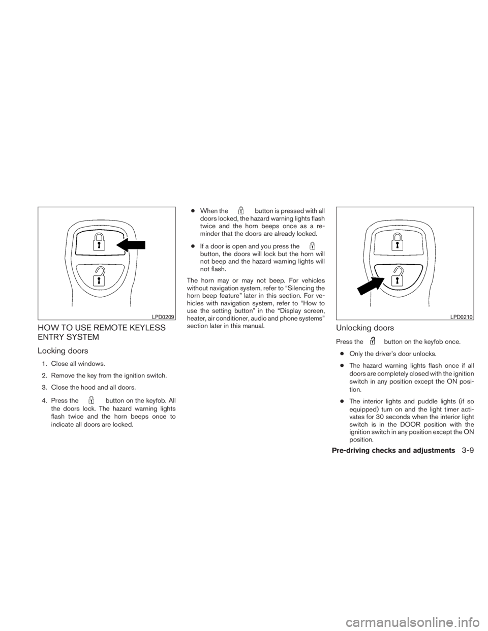 NISSAN TITAN 2010  Owners Manual HOW TO USE REMOTE KEYLESS
ENTRY SYSTEM
Locking doors
1. Close all windows.
2. Remove the key from the ignition switch.
3. Close the hood and all doors.
4. Press the 