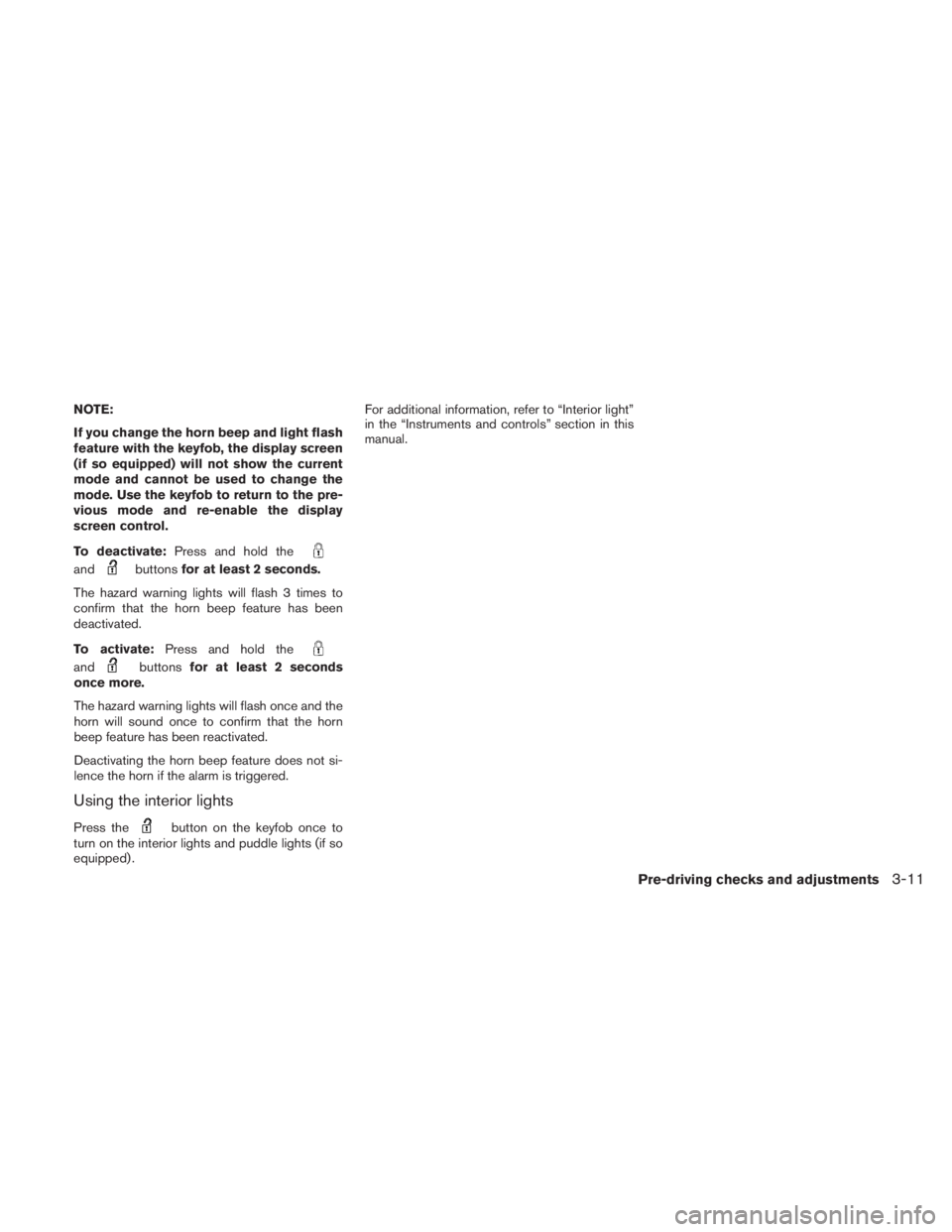 NISSAN TITAN 2010 User Guide NOTE:
If you change the horn beep and light flash
feature with the keyfob, the display screen
(if so equipped) will not show the current
mode and cannot be used to change the
mode. Use the keyfob to r