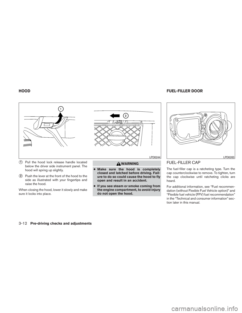 NISSAN TITAN 2010  Owners Manual 1Pull the hood lock release handle located
below the driver side instrument panel. The
hood will spring up slightly.
2Push the lever at the front of the hood to the
side as illustrated with your fin