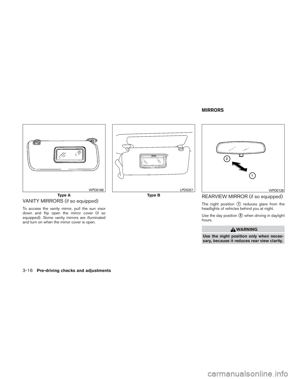 NISSAN TITAN 2010  Owners Manual VANITY MIRRORS (if so equipped)
To access the vanity mirror, pull the sun visor
down and flip open the mirror cover (if so
equipped) . Some vanity mirrors are illuminated
and turn on when the mirror c