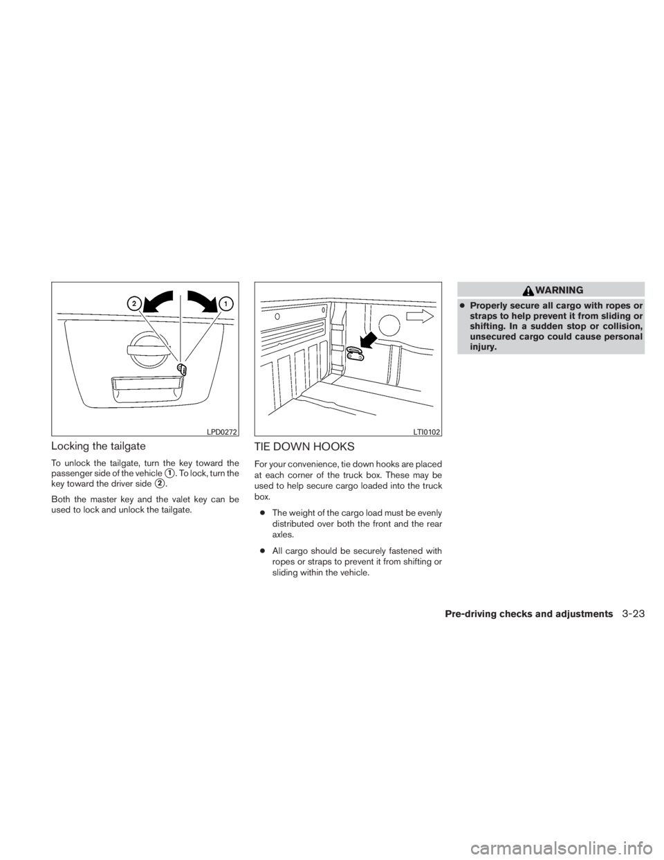NISSAN TITAN 2010  Owners Manual Locking the tailgate
To unlock the tailgate, turn the key toward the
passenger side of the vehicle
1. To lock, turn the
key toward the driver side
2.
Both the master key and the valet key can be
use