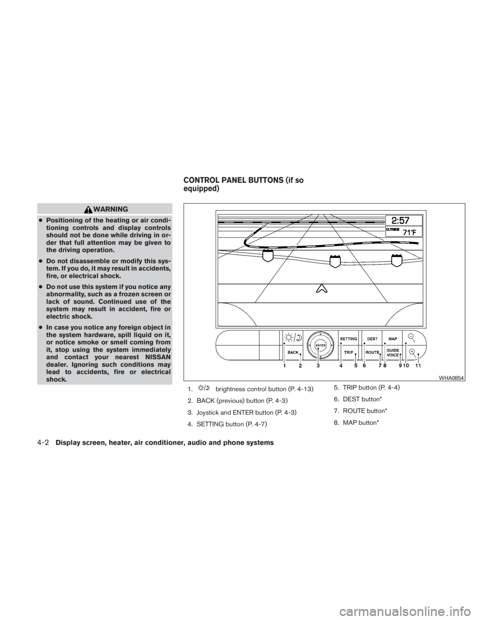 NISSAN TITAN 2010  Owners Manual WARNING
●Positioning of the heating or air condi-
tioning controls and display controls
should not be done while driving in or-
der that full attention may be given to
the driving operation.
● Do 
