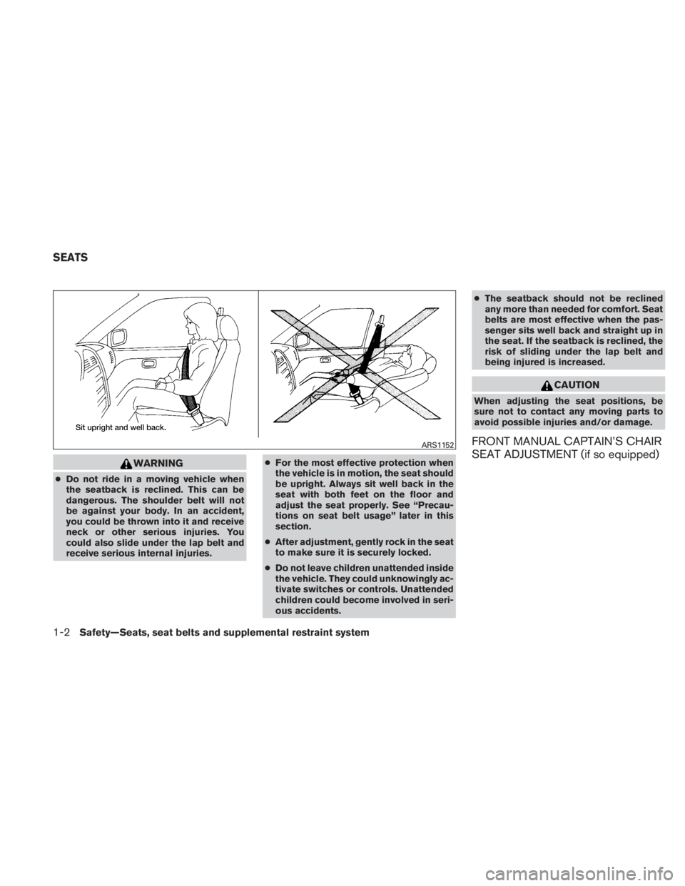 NISSAN TITAN 2010 User Guide WARNING
●Do not ride in a moving vehicle when
the seatback is reclined. This can be
dangerous. The shoulder belt will not
be against your body. In an accident,
you could be thrown into it and receiv