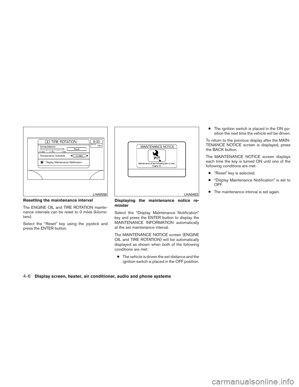 NISSAN TITAN 2010  Owners Manual Resetting the maintenance interval
The ENGINE OIL and TIRE ROTATION mainte-
nance intervals can be reset to 0 miles (kilome-
ters) .
Select the “Reset” key using the joystick and
press the ENTER b