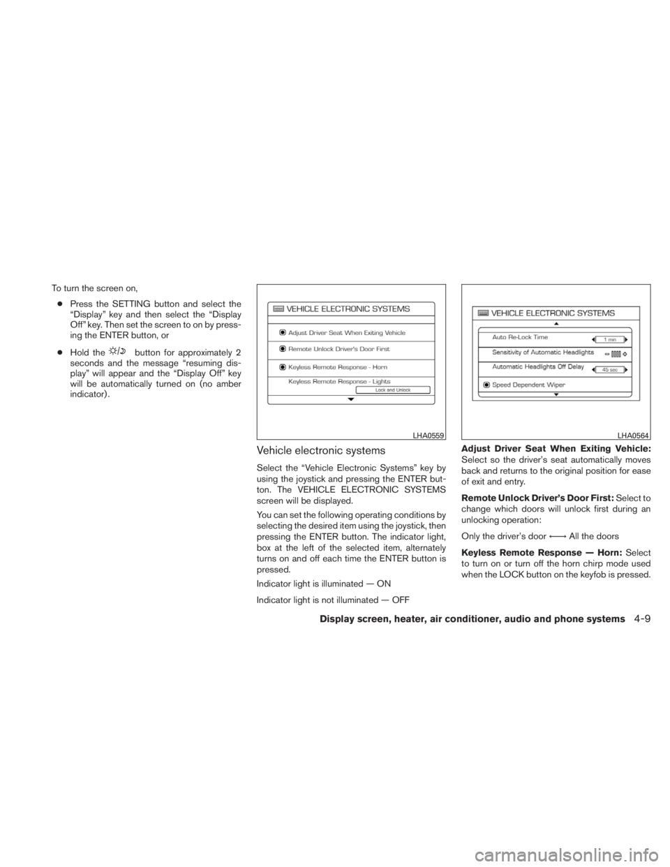 NISSAN TITAN 2010  Owners Manual To turn the screen on,● Press the SETTING button and select the
“Display” key and then select the “Display
Off” key. Then set the screen to on by press-
ing the ENTER button, or
● Hold the