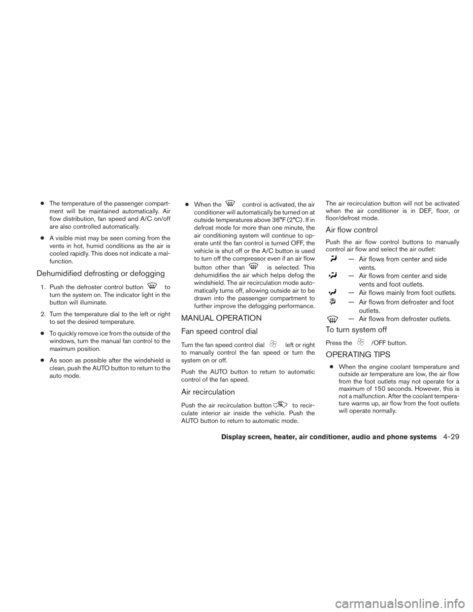 NISSAN TITAN 2010  Owners Manual ●The temperature of the passenger compart-
ment will be maintained automatically. Air
flow distribution, fan speed and A/C on/off
are also controlled automatically.
● A visible mist may be seen co