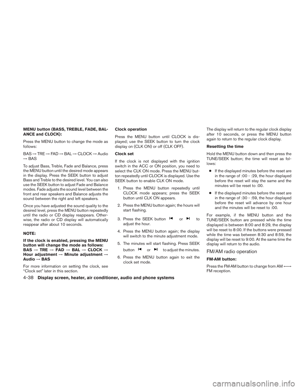NISSAN TITAN 2010  Owners Manual MENU button (BASS, TREBLE, FADE, BAL-
ANCE and CLOCK):
Press the MENU button to change the mode as
follows:
BAS→TRE →FAD →BAL →CLOCK →Audio
→ BAS
To adjust Bass, Treble, Fade and Balance, 