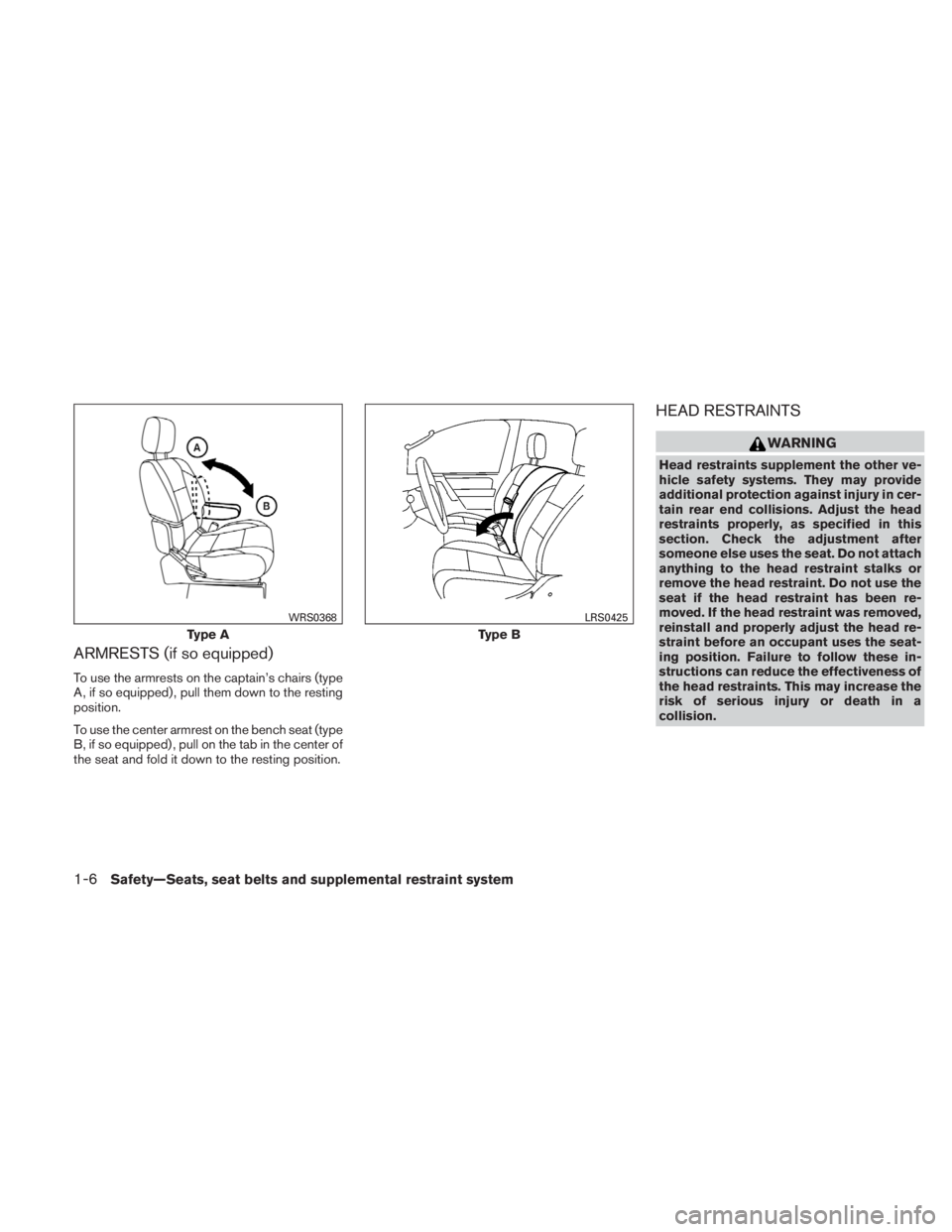 NISSAN TITAN 2010 Owners Manual ARMRESTS (if so equipped)
To use the armrests on the captain’s chairs (type
A, if so equipped) , pull them down to the resting
position.
To use the center armrest on the bench seat (type
B, if so eq