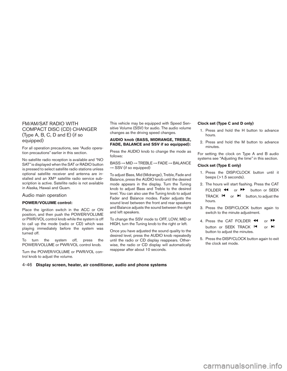 NISSAN TITAN 2010  Owners Manual FM/AM/SAT RADIO WITH
COMPACT DISC (CD) CHANGER
(Type A, B, C, D and E) (if so
equipped)
For all operation precautions, see “Audio opera-
tion precautions” earlier in this section.
No satellite rad