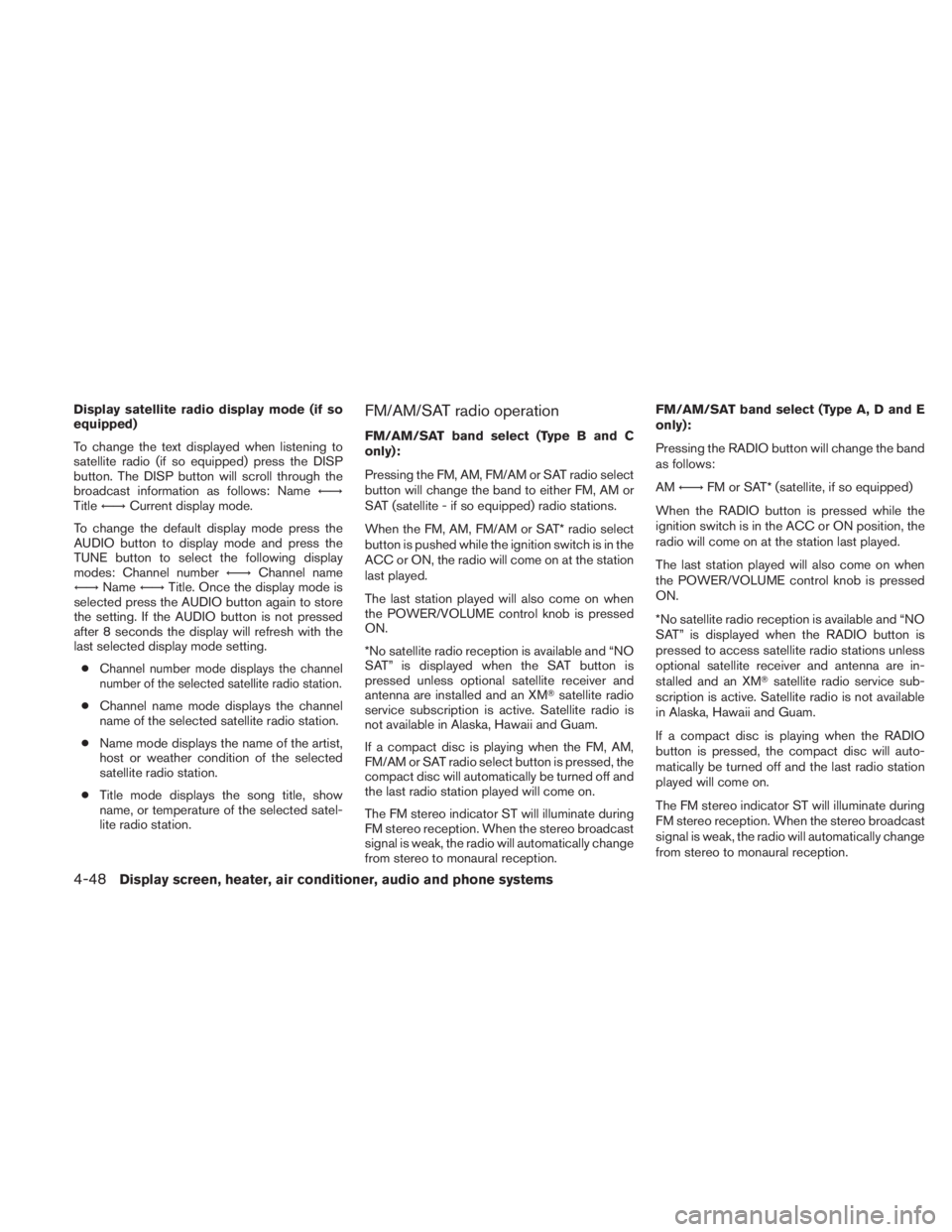 NISSAN TITAN 2010  Owners Manual Display satellite radio display mode (if so
equipped)
To change the text displayed when listening to
satellite radio (if so equipped) press the DISP
button. The DISP button will scroll through the
bro