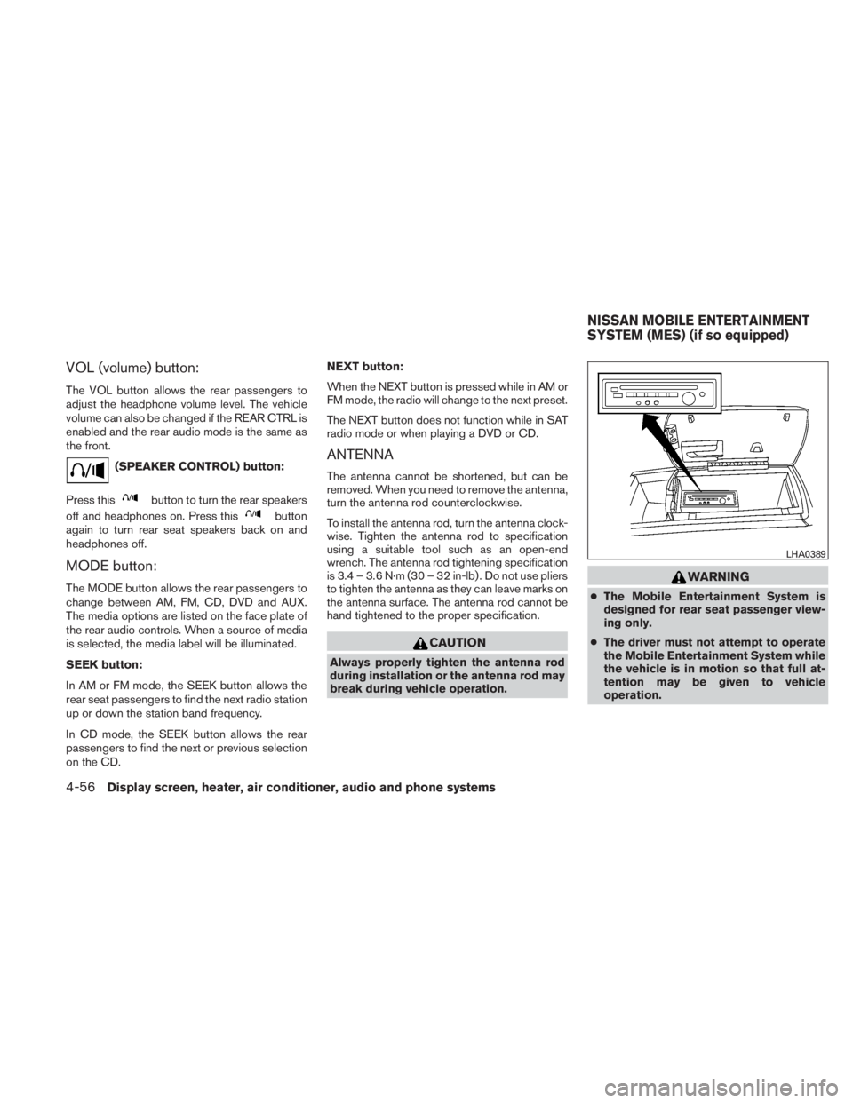 NISSAN TITAN 2010  Owners Manual VOL (volume) button:
The VOL button allows the rear passengers to
adjust the headphone volume level. The vehicle
volume can also be changed if the REAR CTRL is
enabled and the rear audio mode is the s