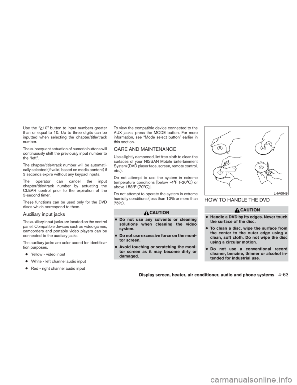 NISSAN TITAN 2010  Owners Manual Use the “≥10” button to input numbers greater
than or equal to 10. Up to three digits can be
inputted when selecting the chapter/title/track
number.
The subsequent actuation of numeric buttons w