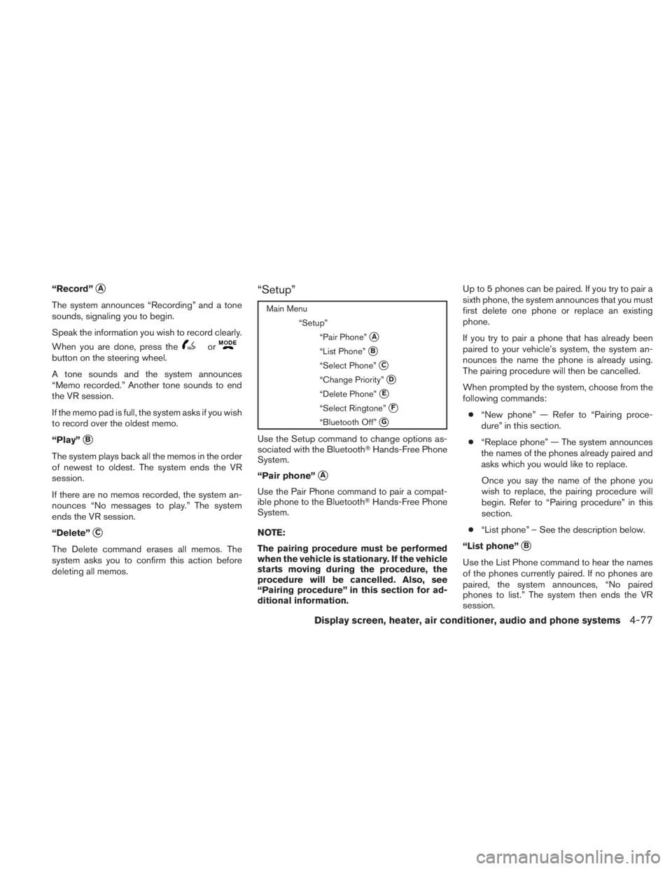 NISSAN TITAN 2010  Owners Manual “Record”A
The system announces “Recording” and a tone
sounds, signaling you to begin.
Speak the information you wish to record clearly.
When you are done, press the 