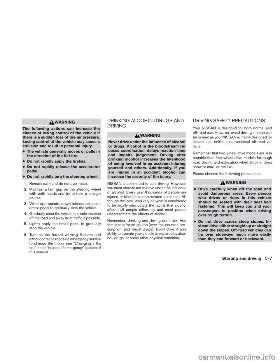 NISSAN TITAN 2010 Owners Manual WARNING
The following actions can increase the
chance of losing control of the vehicle if
there is a sudden loss of tire air pressure.
Losing control of the vehicle may cause a
collision and result in NISSAN TITAN 2010 Owners Manual WARNING
The following actions can increase the
chance of losing control of the vehicle if
there is a sudden loss of tire air pressure.
Losing control of the vehicle may cause a
collision and result in