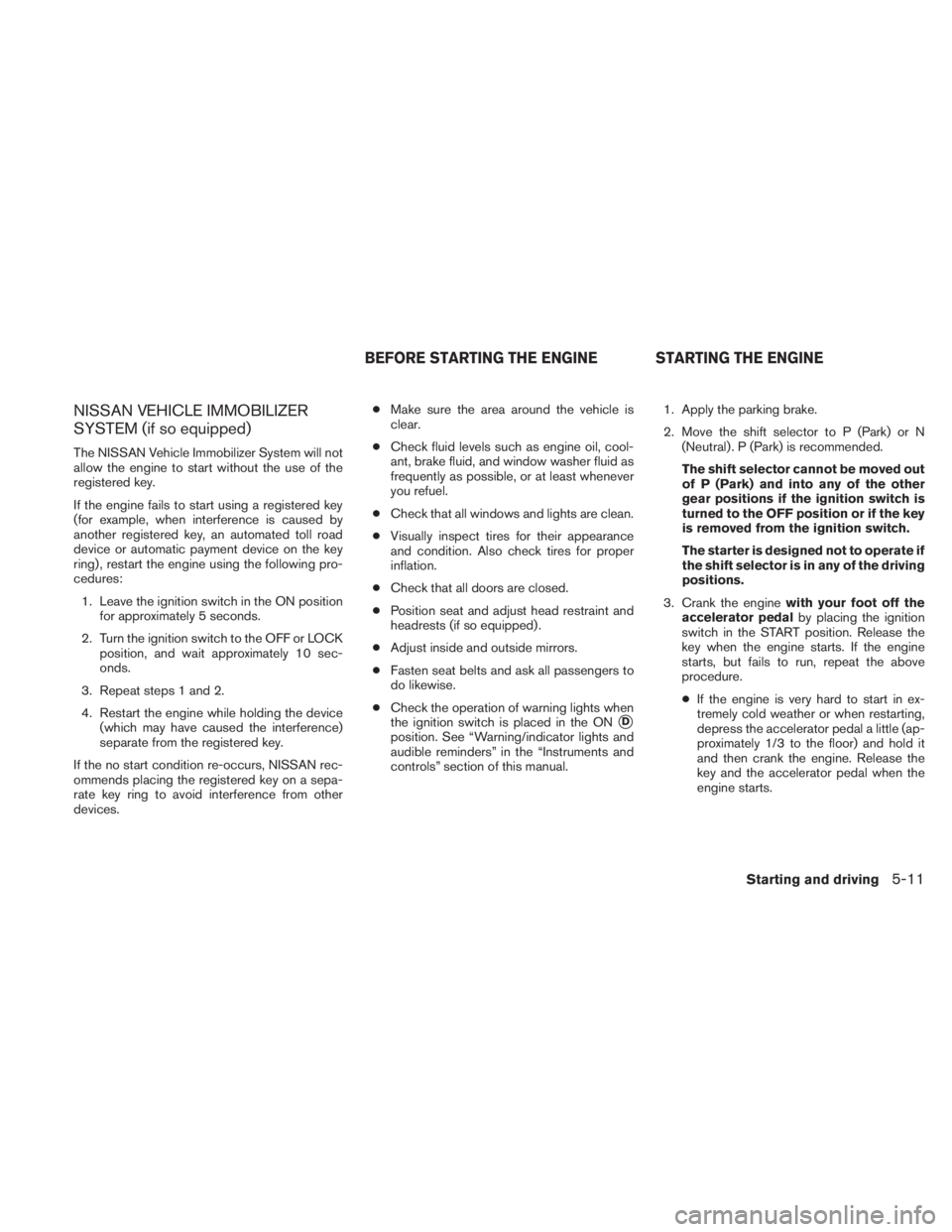 NISSAN TITAN 2010 Owners Manual NISSAN VEHICLE IMMOBILIZER
SYSTEM (if so equipped)
The NISSAN Vehicle Immobilizer System will not
allow the engine to start without the use of the
registered key.
If the engine fails to start using a NISSAN TITAN 2010 Owners Manual NISSAN VEHICLE IMMOBILIZER
SYSTEM (if so equipped)
The NISSAN Vehicle Immobilizer System will not
allow the engine to start without the use of the
registered key.
If the engine fails to start using a