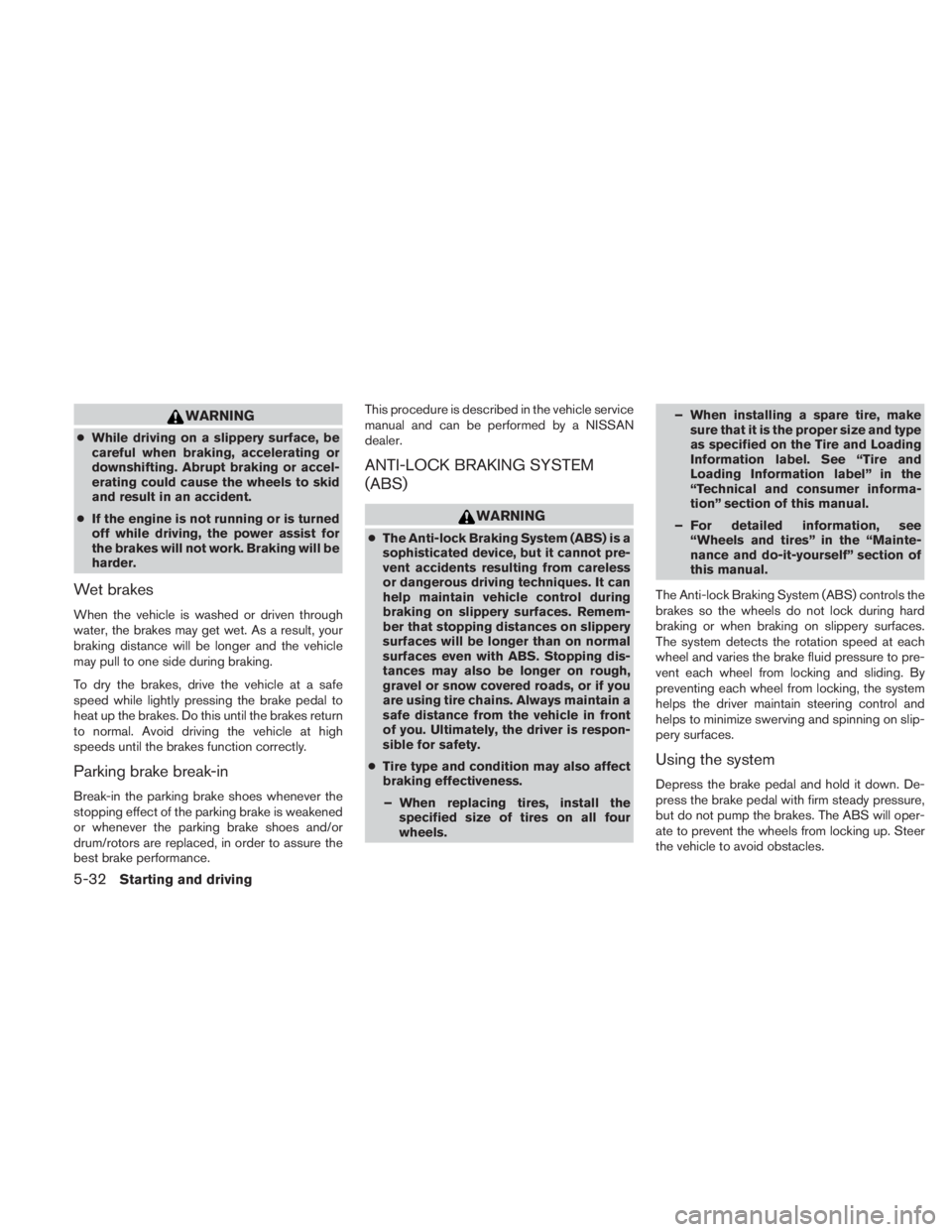 NISSAN TITAN 2010 Owners Manual WARNING
●While driving on a slippery surface, be
careful when braking, accelerating or
downshifting. Abrupt braking or accel-
erating could cause the wheels to skid
and result in an accident.
● If NISSAN TITAN 2010 Owners Manual WARNING
●While driving on a slippery surface, be
careful when braking, accelerating or
downshifting. Abrupt braking or accel-
erating could cause the wheels to skid
and result in an accident.
● If