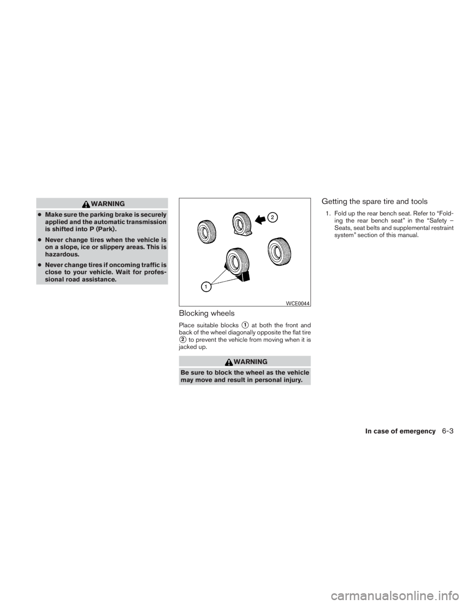 NISSAN TITAN 2010  Owners Manual WARNING
●Make sure the parking brake is securely
applied and the automatic transmission
is shifted into P (Park) .
● Never change tires when the vehicle is
on a slope, ice or slippery areas. This 