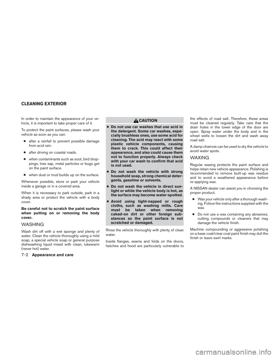 NISSAN TITAN 2010  Owners Manual In order to maintain the appearance of your ve-
hicle, it is important to take proper care of it.
To protect the paint surfaces, please wash your
vehicle as soon as you can:● after a rainfall to pre