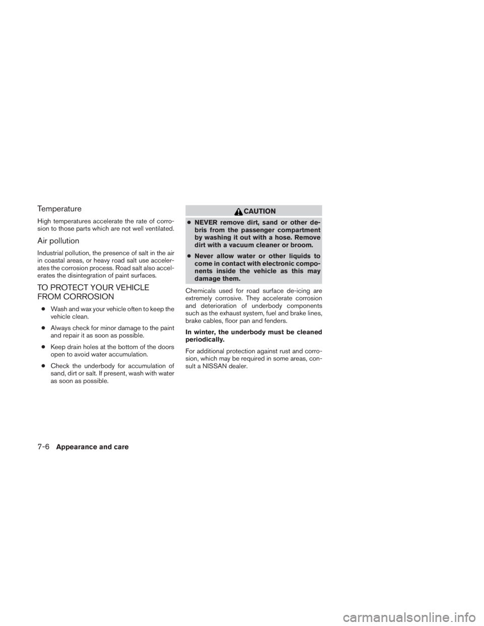 NISSAN TITAN 2010  Owners Manual Temperature
High temperatures accelerate the rate of corro-
sion to those parts which are not well ventilated.
Air pollution
Industrial pollution, the presence of salt in the air
in coastal areas, or 