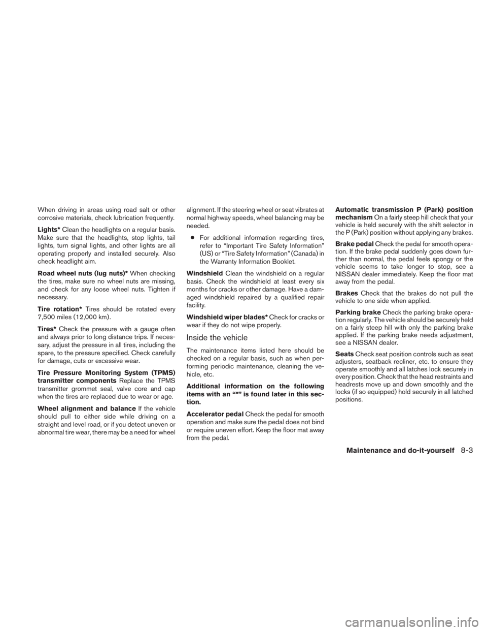 NISSAN TITAN 2010  Owners Manual When driving in areas using road salt or other
corrosive materials, check lubrication frequently.
Lights*Clean the headlights on a regular basis.
Make sure that the headlights, stop lights, tail
light